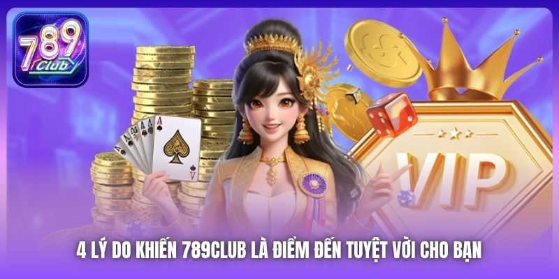 4 lý do khiến 789Club là điểm đến tuyệt vời cho bạn