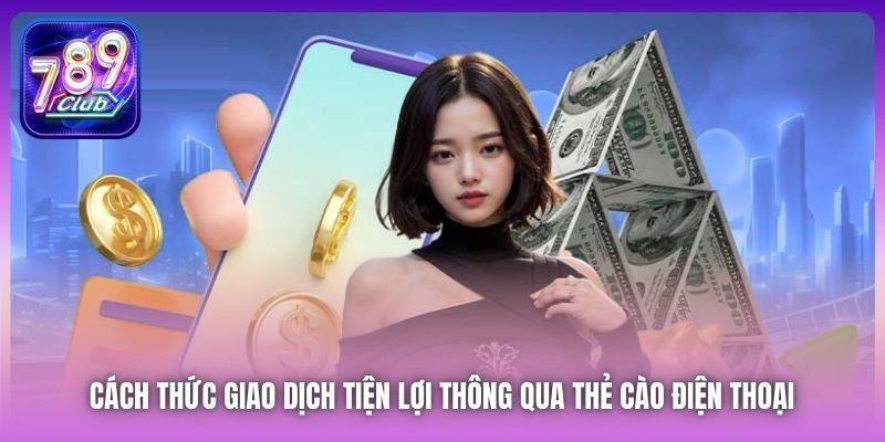 Cách thức giao dịch tiện lợi thông qua thẻ cào điện thoại