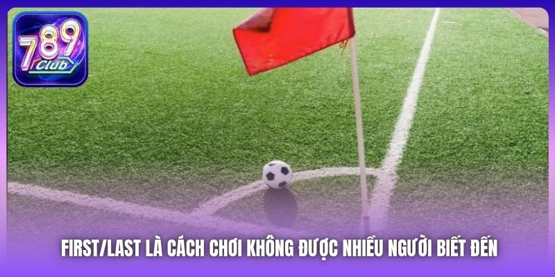 First/Last là cách chơi không được nhiều người biết đến