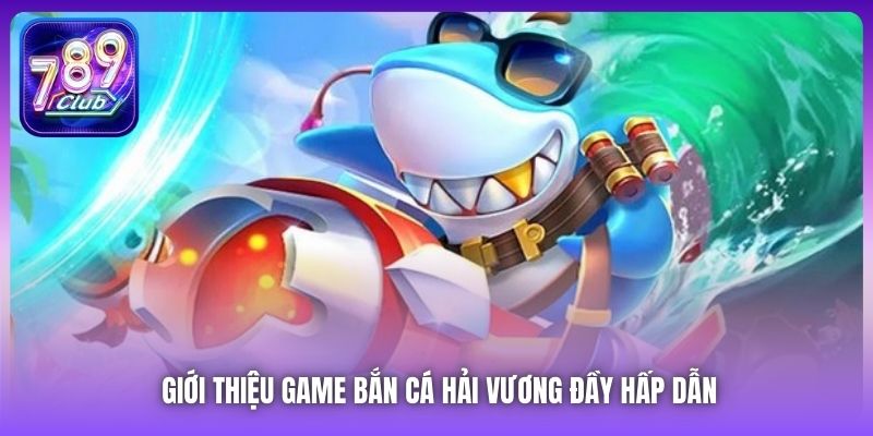 Giới thiệu game Bắn Cá Hải Vương đầy hấp dẫn