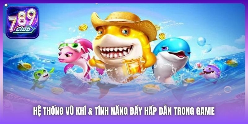Hệ thống vũ khí & tính năng đầy hấp dẫn trong game