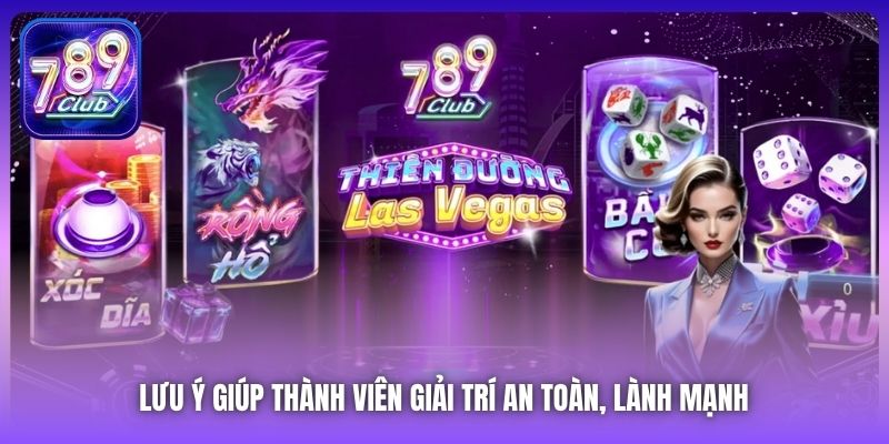 Lưu ý giúp thành viên giải trí an toàn, lành mạnh