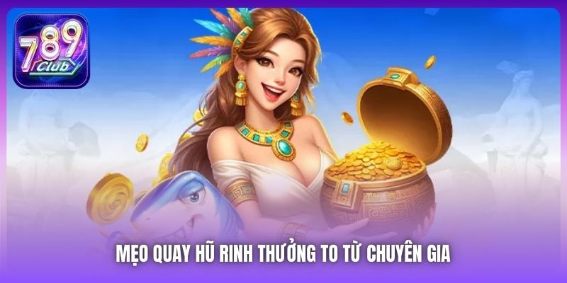 Mẹo quay hũ rinh thưởng to từ chuyên gia