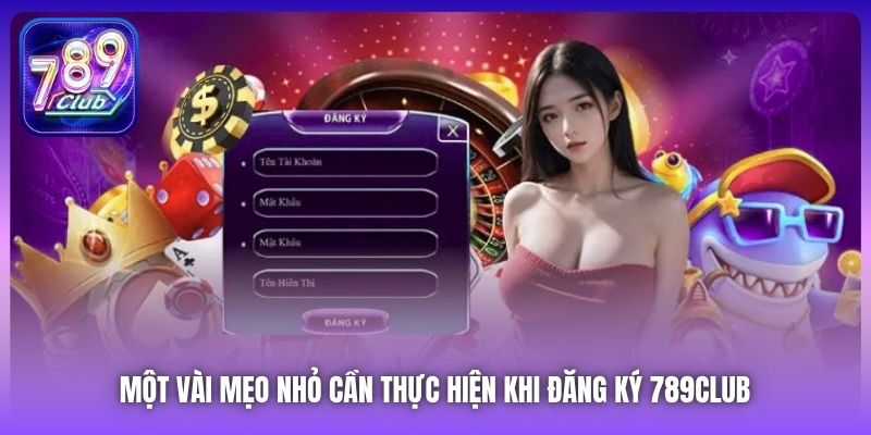 Một vài mẹo nhỏ cần thực hiện khi đăng ký 789Club 
