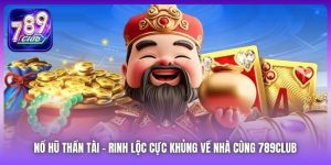 Nổ Hũ Thần Tài | Rinh Lộc Cực Khủng Về Nhà Cùng 789Club