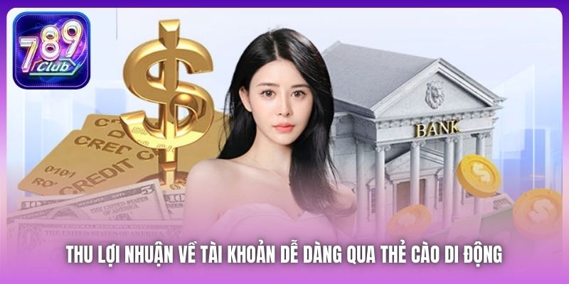 Thu lợi nhuận về tài khoản dễ dàng qua thẻ cào di động