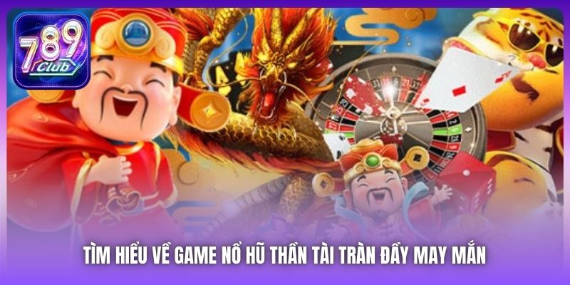 Tìm hiểu về game Nổ Hũ Thần Tài tràn đầy may mắn