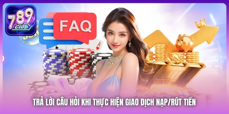 Trả lời câu hỏi khi thực hiện giao dịch nạp/rút tiền